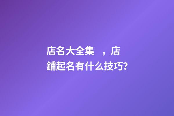 店名大全集，店鋪起名有什么技巧？